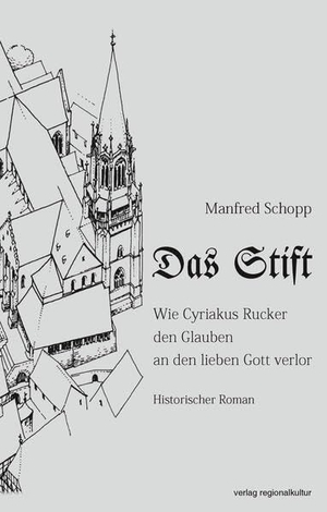 Schopp, Manfred. Das Stift - Wie Cyriakus Rucker den Glauben an den lieben Gott verlor. Regionalkultur Verlag Gmb, 2026.