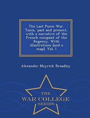 Broadley, Alexander Meyrick. The Last Punic War. Tunis, Past and Present, with a Narrative of the French Conquest of the Regency. with Illustrations [And a Map]. Vol. I - War College Series. BiblioLife, 2015.