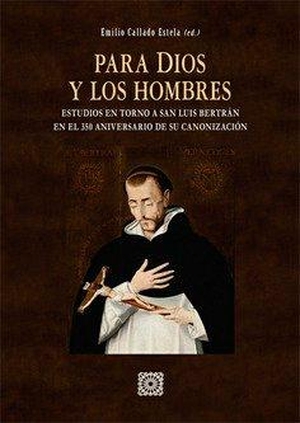 Callado Estela, Emilio. Para Dios y los hombres : estudio en torno a San Luis Bertrán en el 350 aniversario de su canonozación. Editorial Comares, 2023.