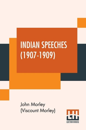 Morley, John. Indian Speeches (1907-1909). Lector House, 2020.