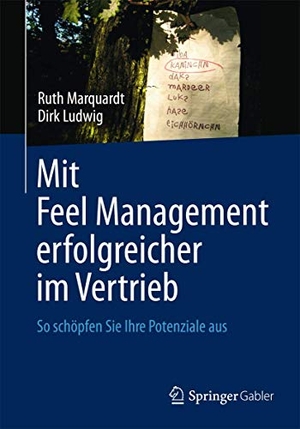 Ludwig, Dirk / Ruth Marquardt. Mit Feel Management erfolgreicher im Vertrieb - So schöpfen Sie Ihre Potenziale aus. Springer Fachmedien Wiesbaden, 2013.