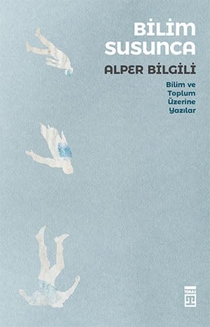 Bilgili, Alper. Bilim Susunca - Bilim ve Toplum Üzerine Yazilar. Timas Yayinlari, 2022.