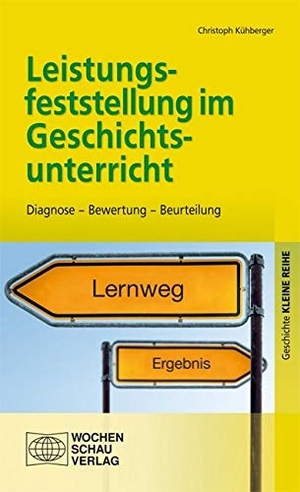 Kühberger, Christoph. Leistungsfeststellung im Geschichtsunterricht - Diagnose - Bewertung - Beurteilung. Wochenschau Verlag, 2014.