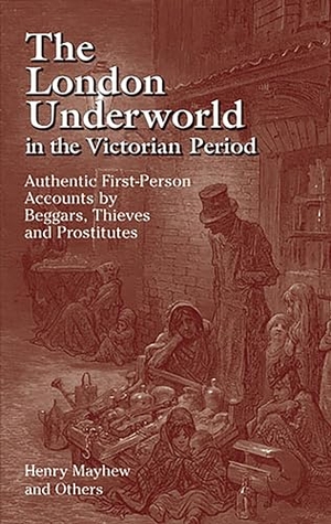 Mayhew, Henry. The London Underworld in the Victorian Period: v. 1 - Authentic First-Person Accounts by Beggars, Thieves and Prostitutes. Dover Publications Inc., 2005.