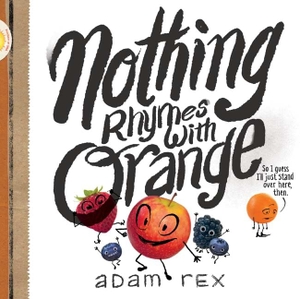 Rex, Adam. Nothing Rhymes with Orange - (Cute Children's Books, Preschool Rhyming Books, Children's Humor Books, Books about Friendship). Chronicle Books, 2017.