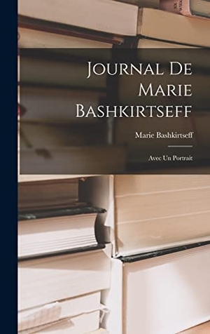 Bashkirtseff, Marie. Journal de Marie Bashkirtseff: Avec un Portrait. LEGARE STREET PR, 2022.