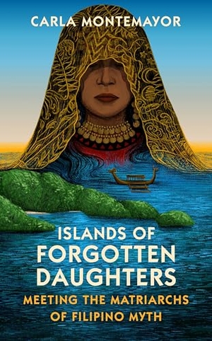 Montemayor, Carla. Islands of Forgotten Daughters - Meeting the Matriarchs of Filipino Myth. Random House UK Ltd, 2026.