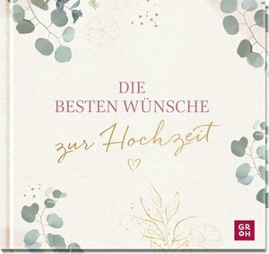 Groh Verlag (Hrsg.). Die besten Wünsche zur Hochzeit - Geschenkbuch zur Hochzeit mit Glückwünschen fürs Brautpaar | Ideales Hochzeitsgeschenk mit edler Goldfolie auf dem Cover. Groh Verlag, 2024.