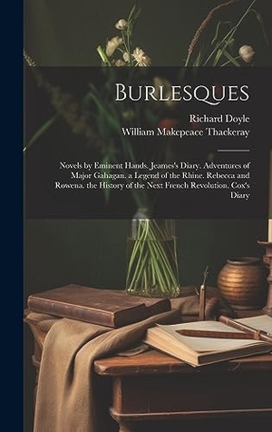 Thackeray, William Makepeace / Richard Doyle. Burlesques - Novels by Eminent Hands. Jeames's Diary. Adventures of Major Gahagan. a Legend of the Rhine. Rebecca and Rowena. the History of the Next French Revolution. Cox's Diary. Tradd Street Press, 2023.