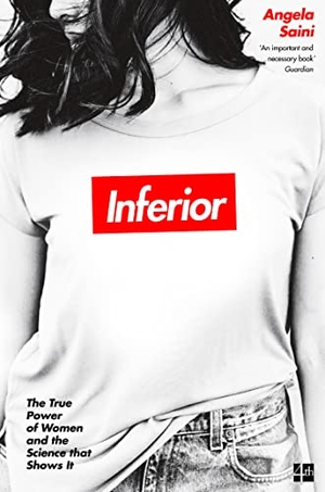 Saini, Angela. Inferior - The True Power of Women and the Science that Shows it. Harper Collins Publ. UK, 2018.