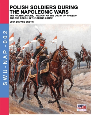 Cristini, Luca Stefano. Polish soldiers during the Napoleonic wars - The Polish legions, the army of the Duchy of Warsaw and the Polish in the Grand Armée. Soldiershop, 2018.