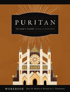Beeke, Joel R / Nick Thompson. To God's Glory - Lessons on Puritanism (Workbook). Reformation Heritage Books, 2019.