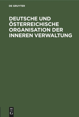Degruyter (Hrsg.). Deutsche und österreichische Organisation der inneren Verwaltung - Deutsch-Oesterreichische Arbeitsgemeinschaft. Denkschrift der Rechtsausschusses. De Gruyter, 1928.