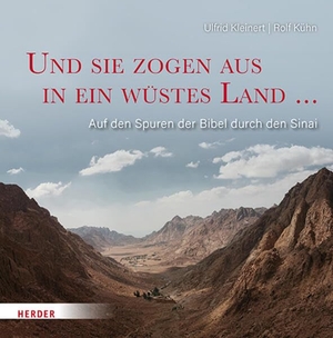 Kleinert, Ulfrid / Rolf Kühn. Und sie zogen aus in ein wüstes Land ... - Auf den Spuren der Bibel durch den Sinai. Herder Verlag GmbH, 2026.