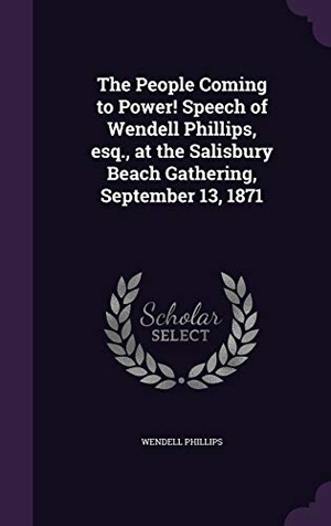 Phillips, Wendell. The People Coming to Power! Speech of Wendell Phillips, esq., at the Salisbury Beach Gathering, September 13, 1871. Touchladybirdlucky Studios, 2015.