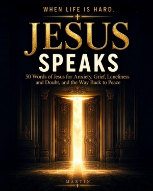 Martin. When Life is Hard, Jesus Speaks - 50 Words of Jesus for Anxiety, Grief, Loneliness and Doubt, and the Way Back to Peace. Independently published, 2026.