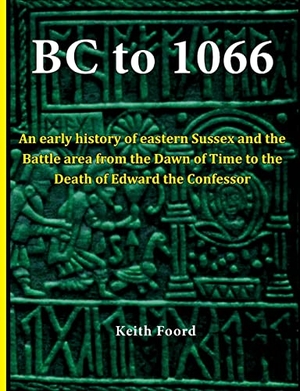 Foord, Keith. BC to 1066 - An early history of eastern Sussex and the Battle area from the Dawn of Time to the death of Edward the Confessor. Battle and District Historical Society, 2020.