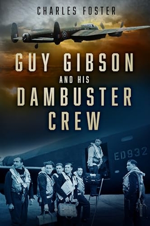 Foster, Charles. Guy Gibson and his Dambuster Crew. The History Press Ltd, 2023.