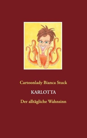 Stuck, Cartoonlady Bianca. Karlotta - Der alltägliche Wahnsinn. Books on Demand, 2020.