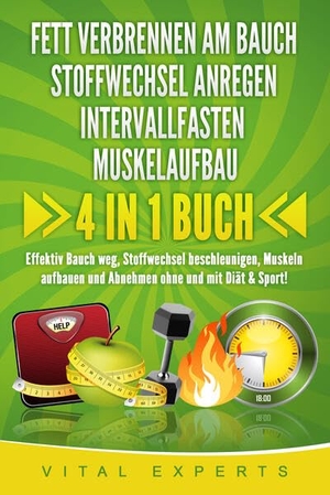 Experts, Vital. FETT VERBRENNEN AM BAUCH - STOFFWECHSEL ANREGEN - INTERVALLFASTEN - MUSKELAUFBAU: 4 in 1 Buch! Effektiv Bauch weg, Stoffwechsel beschleunigen, Muskeln aufbauen und Abnehmen ohne und mit Diät & Sport!. EoB, 2024.
