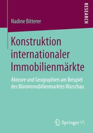 Bitterer, Nadine. Konstruktion internationaler Immobilienmärkte - Akteure und Geographien am Beispiel des Büroimmobilienmarktes Warschau. Springer Fachmedien Wiesbaden, 2017.