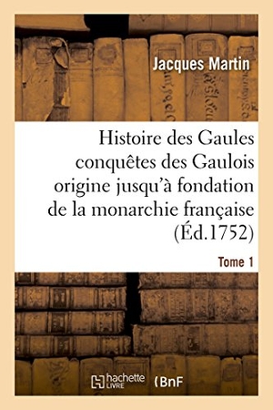 Martin-J. Histoire des Gaules et des conquêtes des Gaulois depuis leur origine T01. Hachette Livre, 2022.