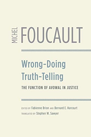Foucault, Michel. Wrong-Doing, Truth-Telling - The Function of Avowal in Justice. The University of Chicago Press, 2020.