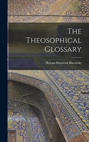 Blavatsky, Helena Petrovna. The Theosophical Glossary. Legare Street Press, 2022.