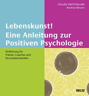 Härtl-Kasulke, Claudia / Andrea Revers (Hrsg.). Lebenskunst! Eine Anleitung zur Positiven Psychologie - Einführung für Trainer, Coaches und Personalentwickler. Julius Beltz GmbH, 2018.