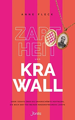 Fleck, Anne. Zartheit und Krawall - Oder: Essays über die unverschämte Hoffnung, die mich der Tod meiner Herzensfreundin lehrte. fontis, 2022.