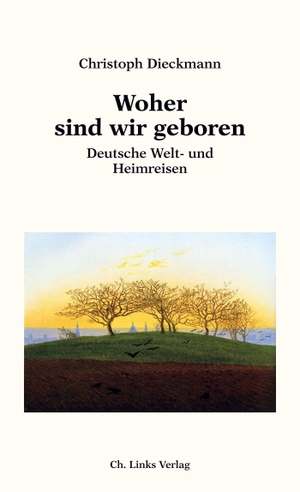 Dieckmann, Christoph. Woher sind wir geboren - Deutsche Welt- und Heimreisen. Christoph Links Verlag, 2021.