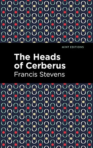 Stevens, Francis. The Heads of Cerberus. Mint Editions, 2021.
