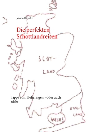 Henseler, Johann. Die perfekten Schottlandreisen - Tipps zum Beherzigen - oder auch nicht. Books on Demand, 2019.