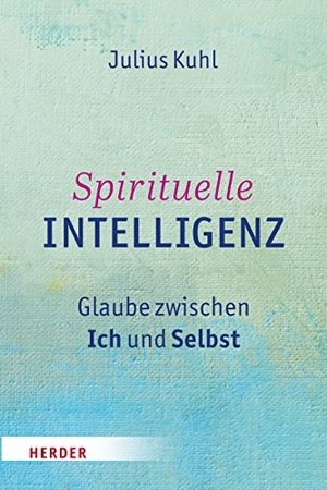 Kuhl, Julius. Spirituelle Intelligenz - Glaube zwischen Ich und Selbst. Herder Verlag GmbH, 2015.