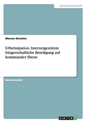 Kirschen, Mareen. E-Partizipation. Internetgestützte bürgerschaftliche Beteiligung  auf kommunaler Ebene. GRIN Publishing, 2014.