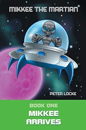 Locke, Peter. Mikkee the Martian - Mikkee Arrives. BookTrail Publishing, 2019.