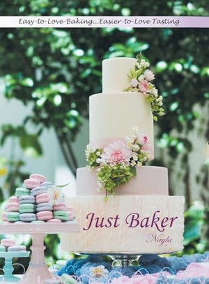 Nayla. Just Baker - Easy-to-Love Baking: Easier-to-Love Tasting. Author Solutions Inc, 2019.
