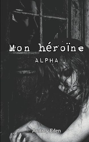 Eden, Audrey. Mon héroïne - Alpha. Books on Demand, 2023.