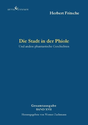 Fritsche, Herbert. Die Stadt in der Phiole - und andere phantastische Geschichten - 2. Auflage. Winterwork, 2026.