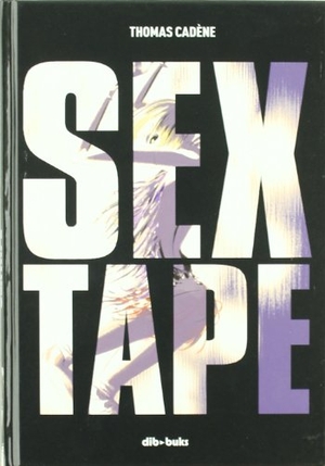 Cadène, Thomas. Sextape. Dibbuks, 2011.
