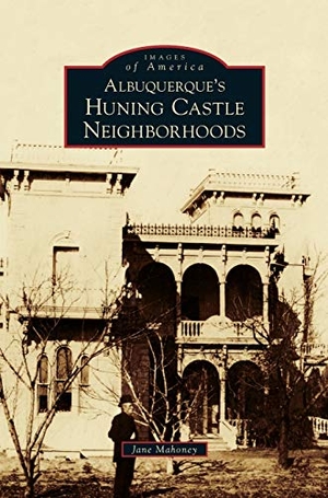 Mahoney, Jane. Albuquerque's Huning Castle Neighborhoods. Arcadia Publishing Library Editions, 2013.