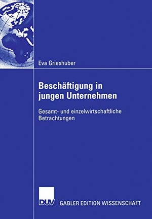 Grieshuber, Eva. Beschäftigung in jungen Unternehmen - Gesamt- und einzelwirtschaftliche Betrachtungen. Deutscher Universitätsverlag, 2006.