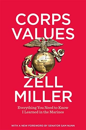 Miller, Zell. Corps Values - Everything You Need to Know I Learned in the Marines. University of Georgia Press, 2020.