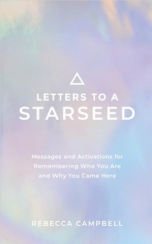 Campbell, Rebecca. Letters to a Starseed - Messages and Activations for Remembering Who You Are and Why You Came Here. Hay House, 2021.