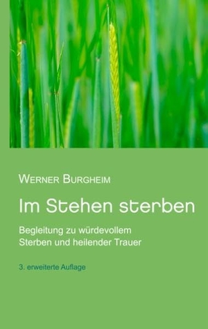 Burgheim, Werner. Im Stehen sterben - Begleitung zu würdevollem Sterben und heilender Trauer. Books on Demand, 2019.