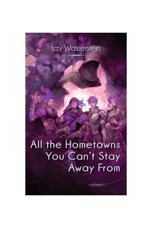Wasserstein, Izzy. All the Hometowns You Can't Stay Away from. Neon Hemlock Press, 2022.