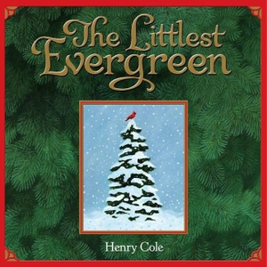 Cole, Henry. The Littlest Evergreen - A Christmas Holiday Book for Kids. HarperCollins, 2011.