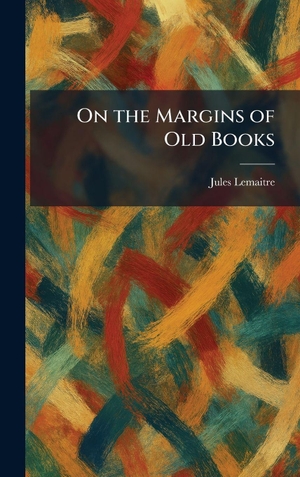 Lemaitre, Jules. On the Margins of Old Books. Creative Media Partners, LLC, 2026.