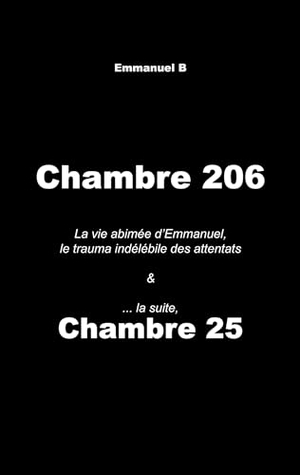 B, Emmanuel. Chambre 206 & Chambre 25, la suite - La vie abimée d'Emmanuel, le trauma indélébile des attentats. Books on Demand, 2023.