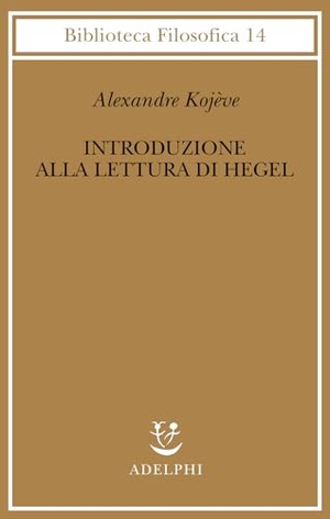 Kojève, Alexandre. Introduzione alla lettura di Hegel - Lezioni sulla 'Fenomenologia dello Spirito' tenute dal 1933 al 1939 all' Ecole Pratique des Hautes Etudes raccolte e.... Adelphi, 1996.